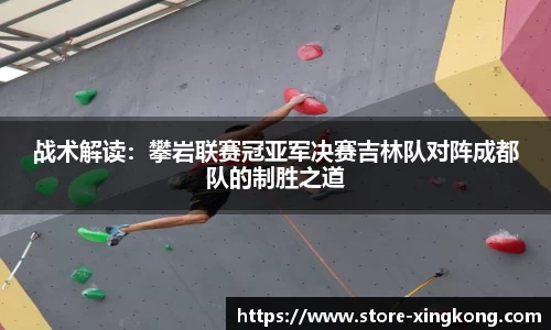 战术解读：攀岩联赛冠亚军决赛吉林队对阵成都队的制胜之道